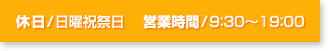 休日：日曜祝祭日　営業時間：9:30?19:00